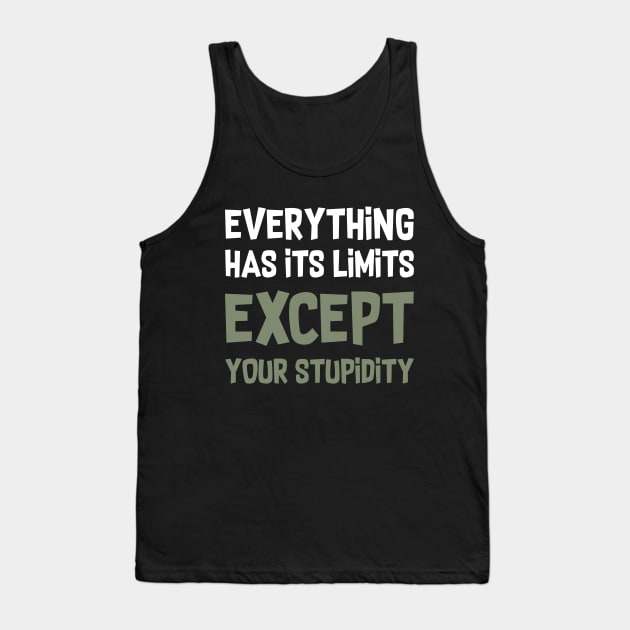 Everything has its limits, except your stupidity Tank Top by Didier97